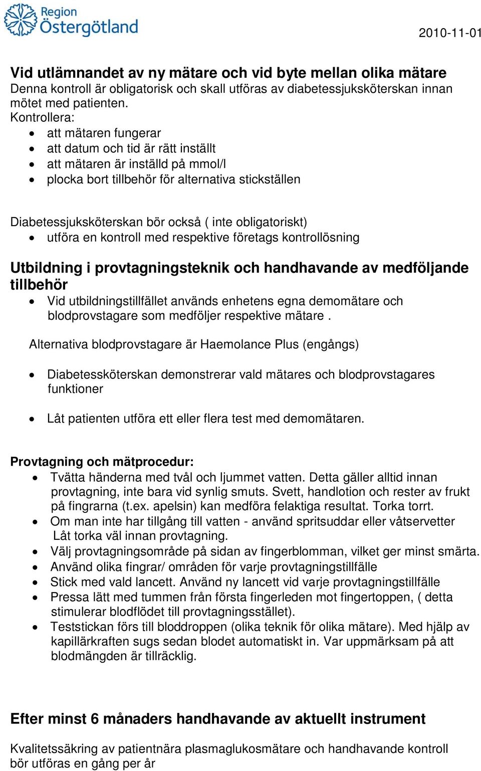 obligatoriskt) utföra en kontroll med respektive företags kontrollösning Utbildning i provtagningsteknik och handhavande av medföljande tillbehör Vid utbildningstillfället används enhetens egna