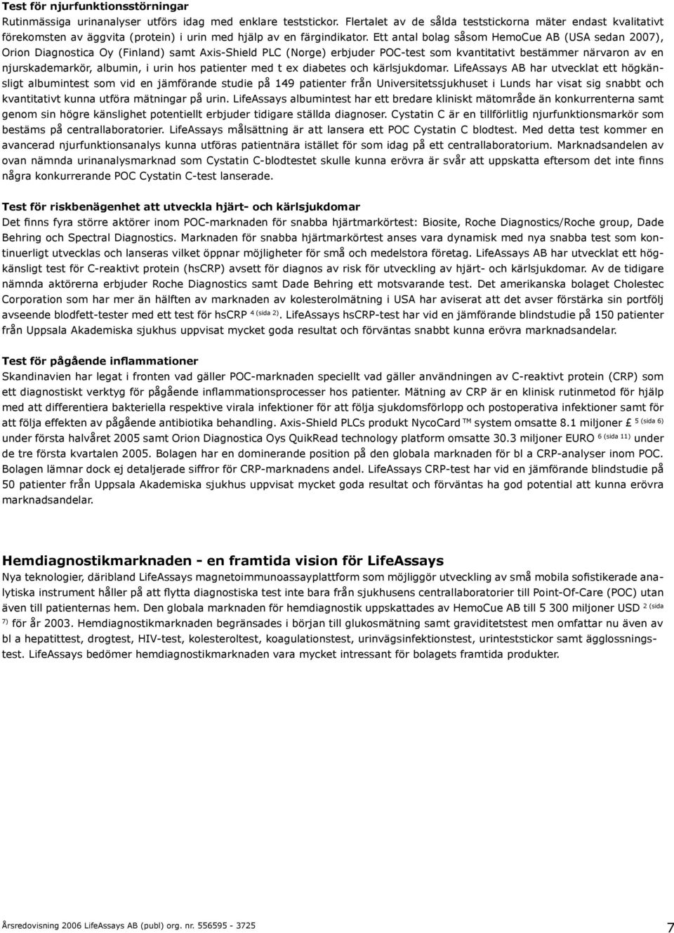Ett antal bolag såsom HemoCue AB (USA sedan 2007), Orion Diagnostica Oy (Finland) samt Axis-Shield PLC (Norge) erbjuder POC-test som kvantitativt bestämmer närvaron av en njurskademarkör, albumin, i