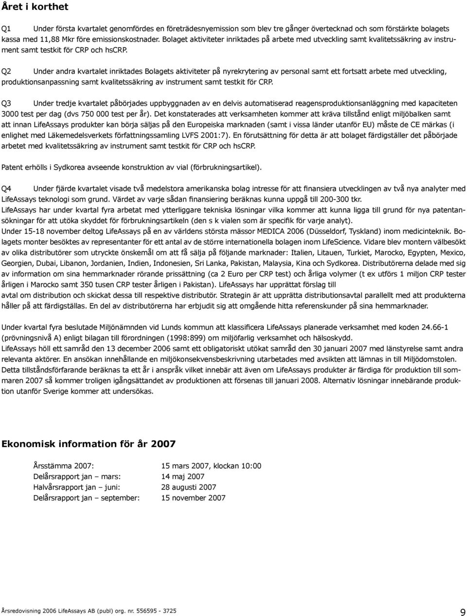 Q2 Under andra kvartalet inriktades Bolagets aktiviteter på nyrekrytering av personal samt ett fortsatt arbete med utveckling, produktionsanpassning samt kvalitetssäkring av instrument samt testkit