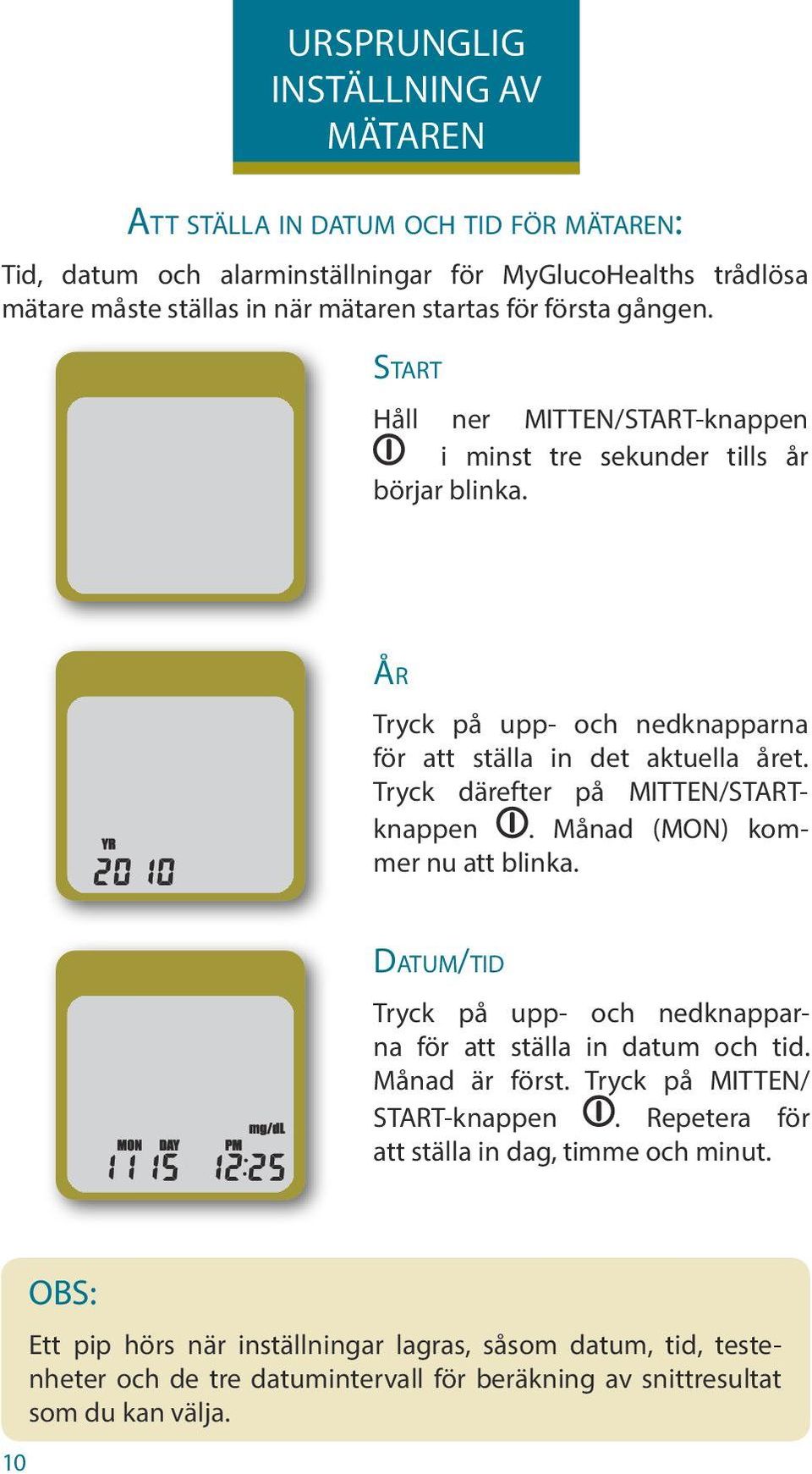 Tryck därefter på MITTEN/STARTknappen. Månad (MON) kommer nu att blinka. Datum/tid Tryck på upp- och nedknapparna för att ställa in datum och tid. Månad är först.