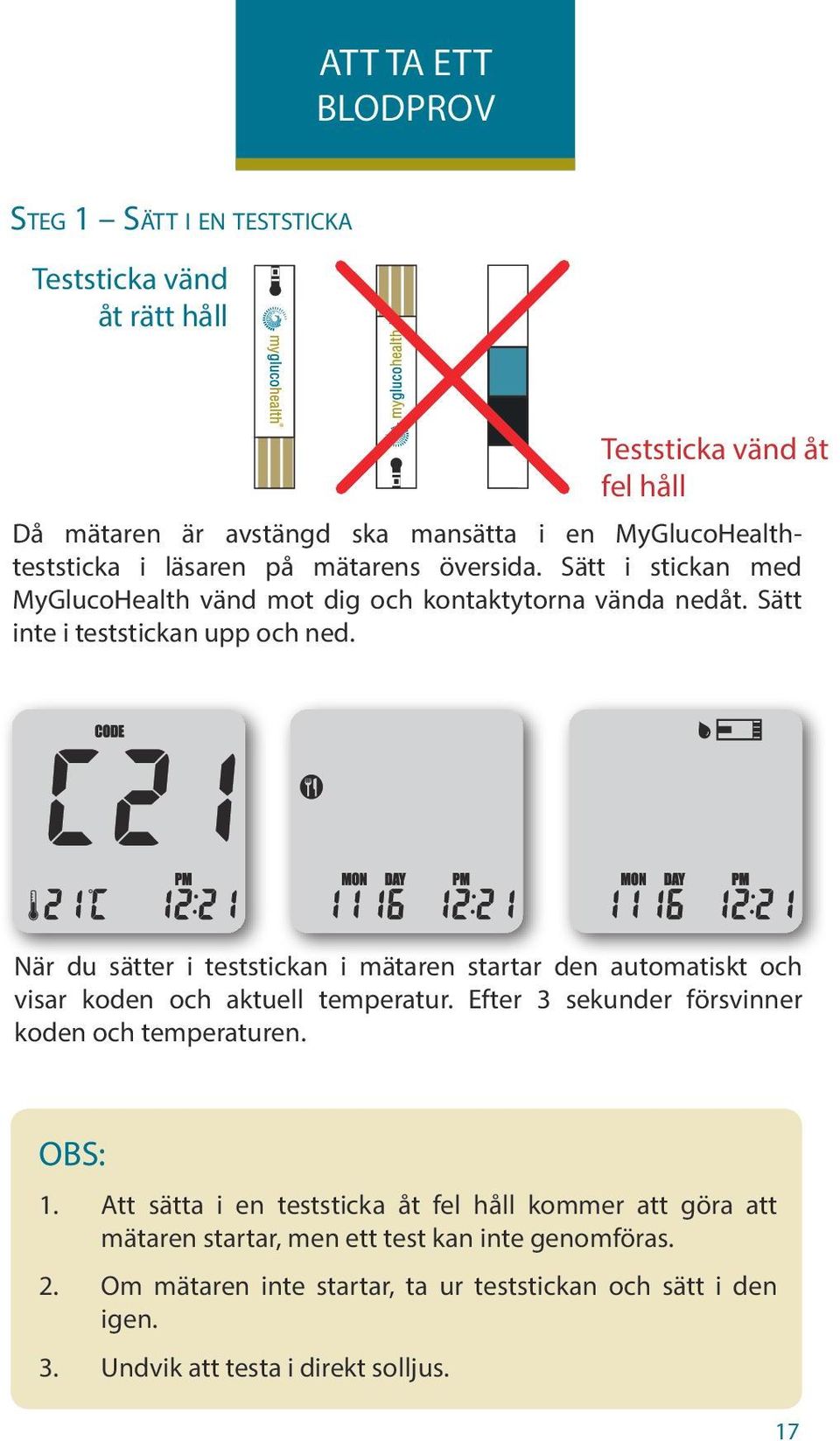 När du sätter i teststickan i mätaren startar den automatiskt och visar koden och aktuell temperatur. Efter 3 sekunder försvinner koden och temperaturen. OBS: 1.