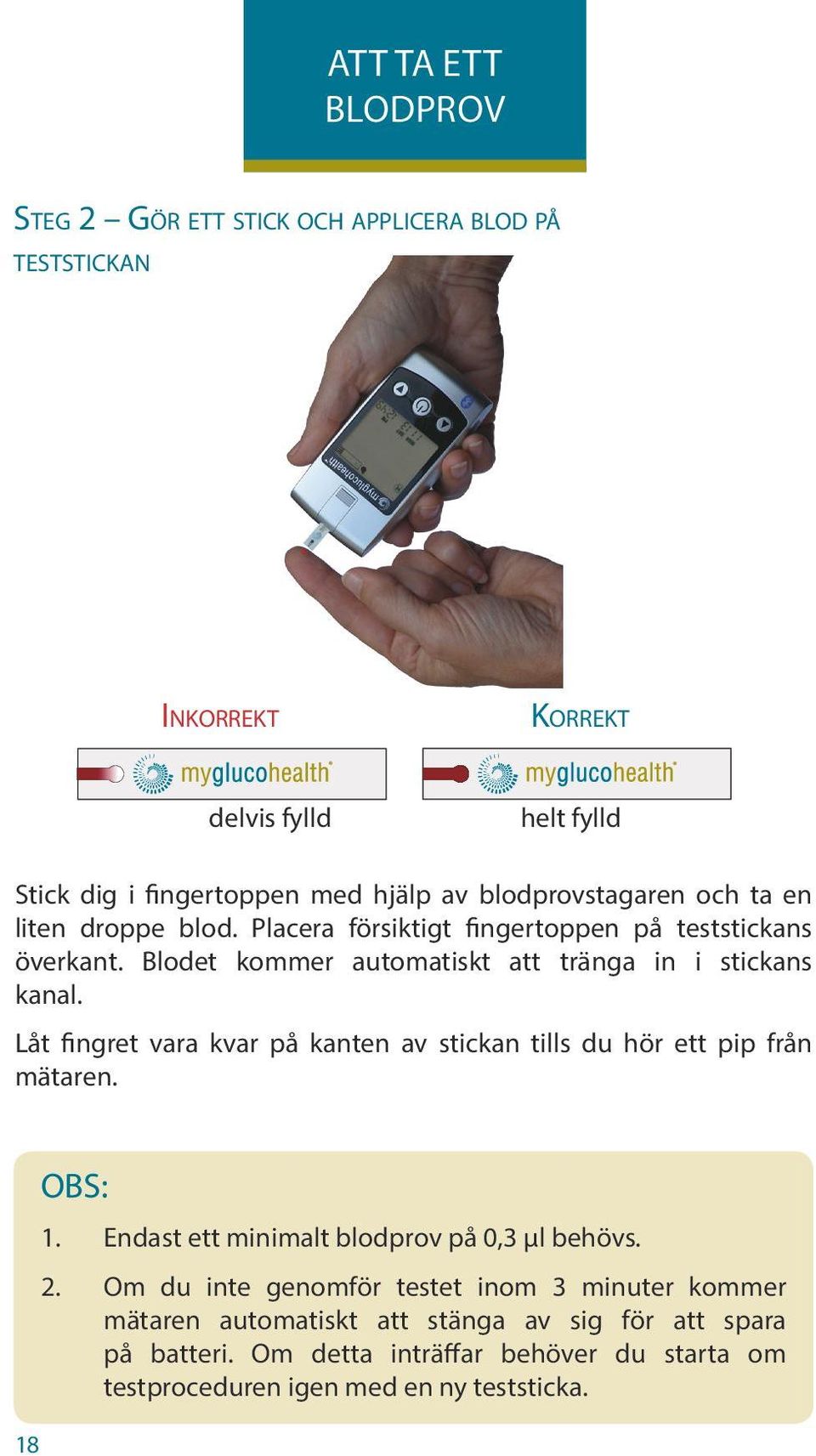 Låt fingret vara kvar på kanten av stickan tills du hör ett pip från mätaren. 18 OBS: 1. Endast ett minimalt blodprov på 0,3 μl behövs. 2.