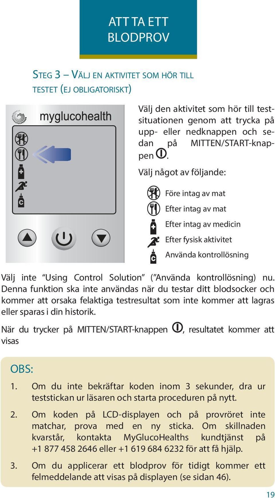 Välj något av följande: Före intag av mat Efter intag av mat Efter intag av medicin Efter fysisk aktivitet Använda kontrollösning Välj inte Using Control Solution ( Använda kontrollösning) nu.