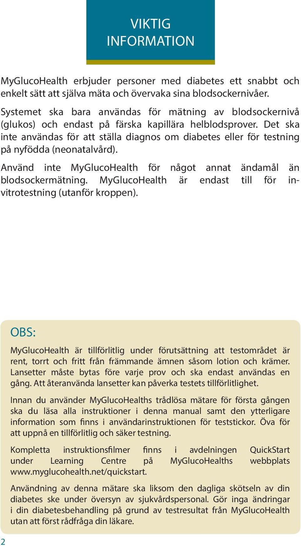 Det ska inte användas för att ställa diagnos om diabetes eller för testning på nyfödda (neonatalvård). Använd inte MyGlucoHealth för något annat ändamål än blodsockermätning.