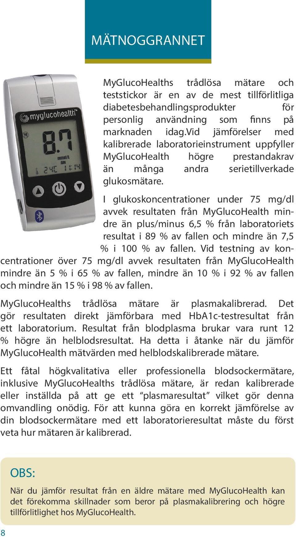 I glukoskoncentrationer under 75 mg/dl avvek resultaten från MyGlucoHealth mindre än plus/minus 6,5 % från laboratoriets resultat i 89 % av fallen och mindre än 7,5 % i 100 % av fallen.