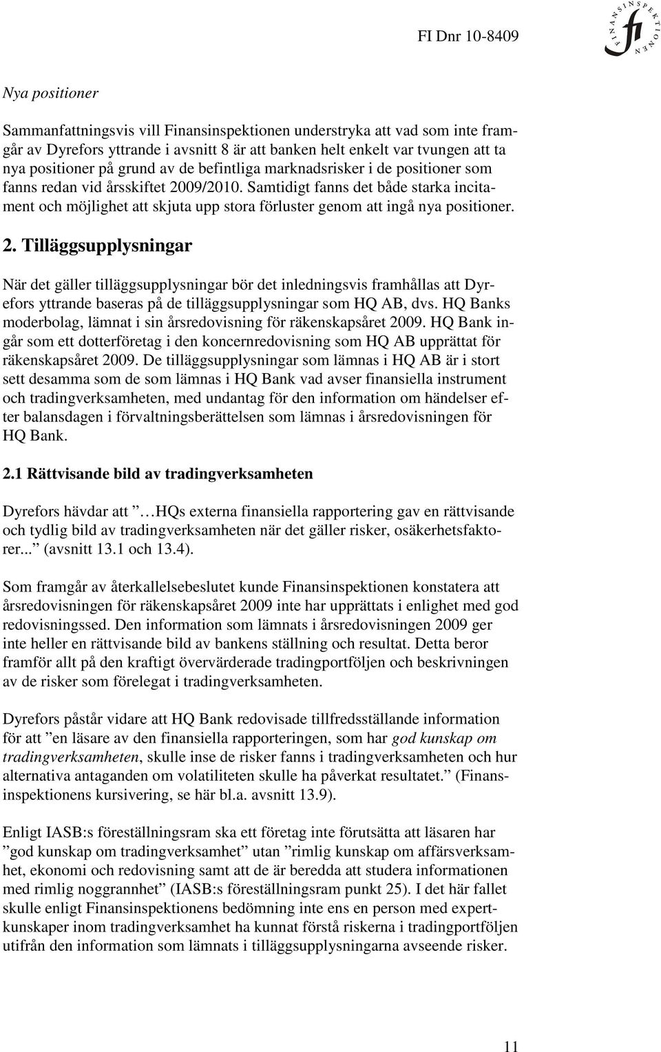 Samtidigt fanns det både starka incitament och möjlighet att skjuta upp stora förluster genom att ingå nya positioner. 2.