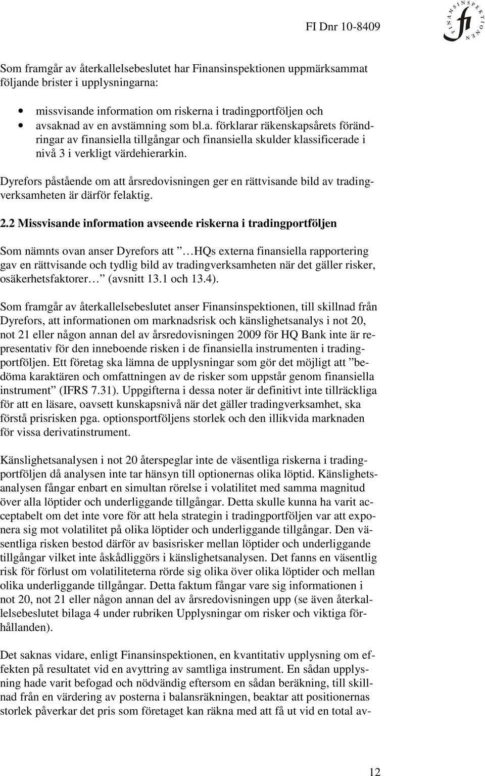 Dyrefors påstående om att årsredovisningen ger en rättvisande bild av tradingverksamheten är därför felaktig. 2.