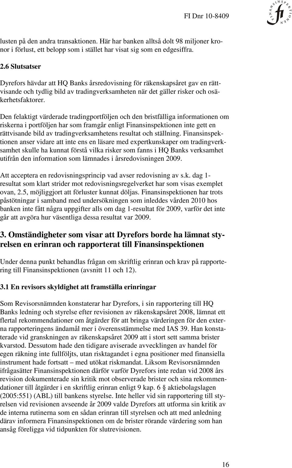 Den felaktigt värderade tradingportföljen och den bristfälliga informationen om riskerna i portföljen har som framgår enligt Finansinspektionen inte gett en rättvisande bild av tradingverksamhetens