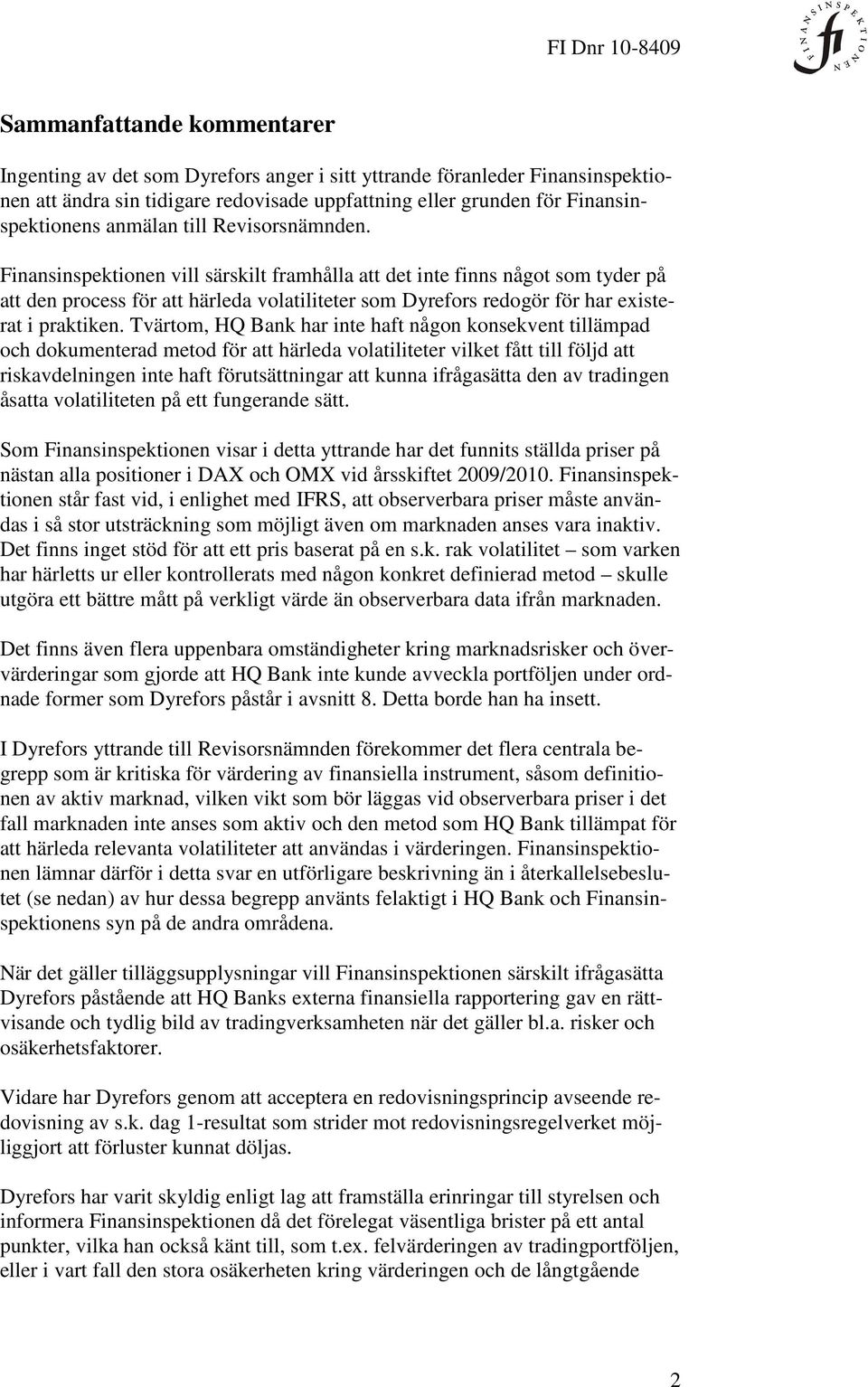 Finansinspektionen vill särskilt framhålla att det inte finns något som tyder på att den process för att härleda volatiliteter som Dyrefors redogör för har existerat i praktiken.