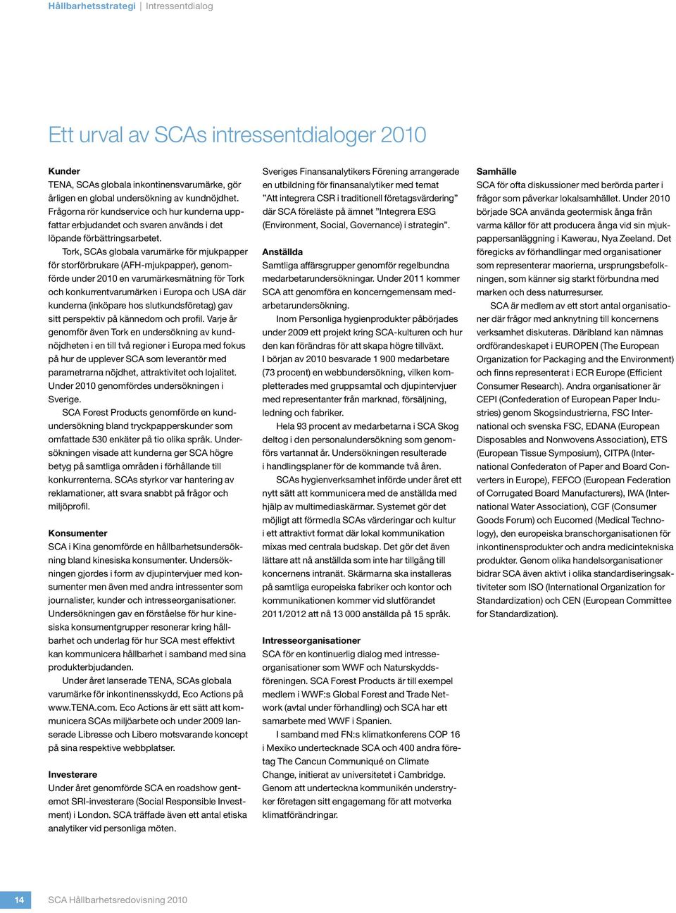 Tork, SCAs globala varumärke för mjukpapper för storförbrukare (AFH-mjukpapper), genomförde under 2010 en varumärkesmätning för Tork och konkurrentvarumärken i Europa och USA där kunderna (inköpare