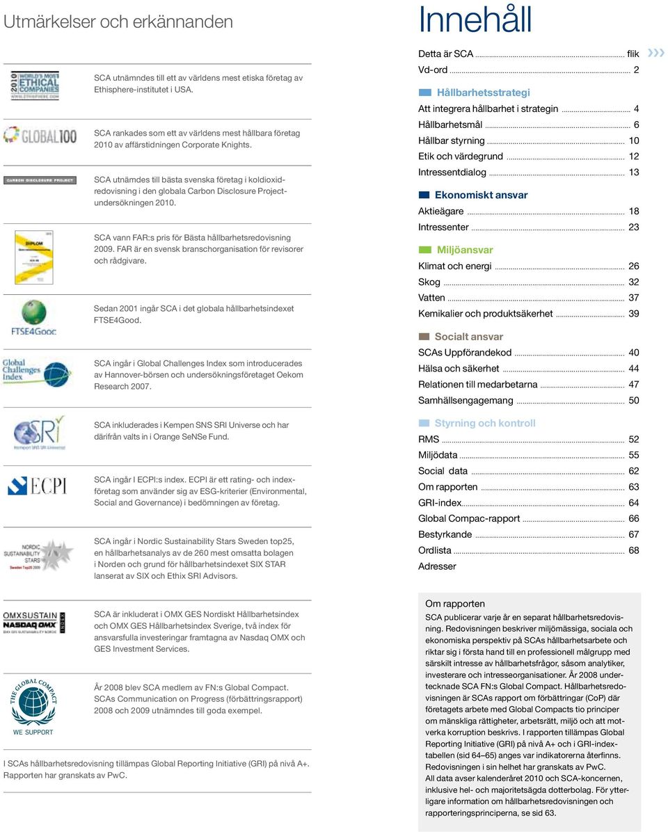 SCA utnämdes till bästa svenska företag i koldioxidredovisning i den globala Carbon Disclosure Projectundersökningen 2010. SCA vann FAR:s pris för Bästa hållbarhetsredovisning 2009.