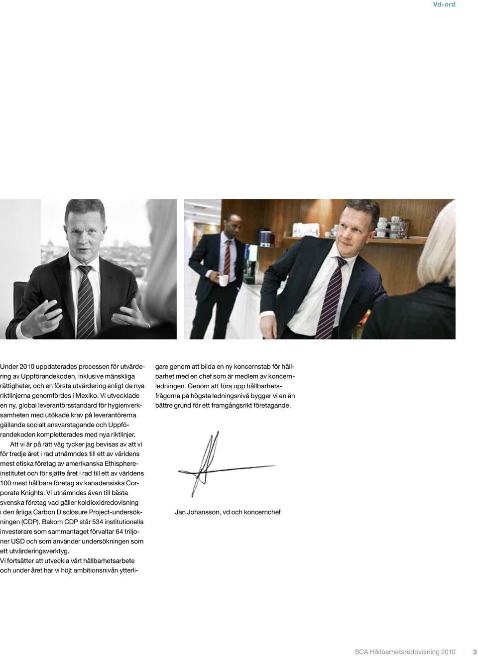 Att vi är på rätt väg tycker jag bevisas av att vi för tredje året i rad utnämndes till ett av världens mest etiska företag av amerikanska Ethisphereinstitutet och för sjätte året i rad till ett av