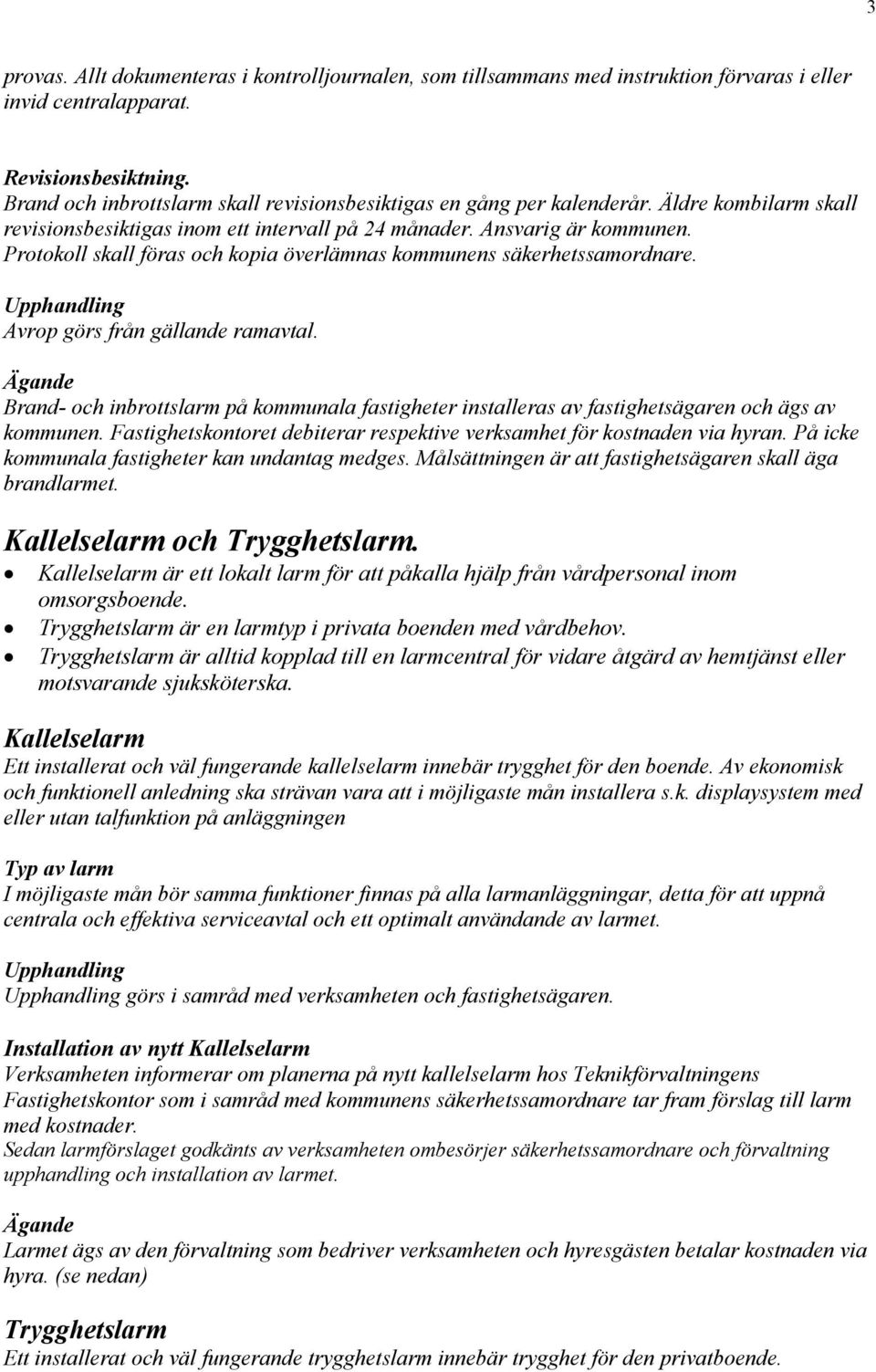 Protokoll skall föras och kopia överlämnas kommunens säkerhetssamordnare. Upphandling Avrop görs från gällande ramavtal.