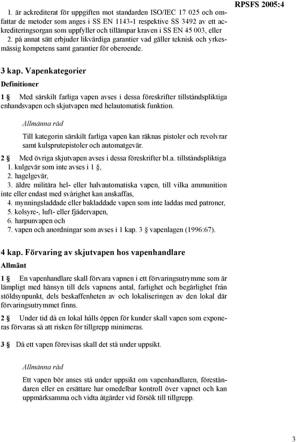 Vapenkategorier Definitioner 1 Med särskilt farliga vapen avses i dessa föreskrifter tillståndspliktiga enhandsvapen och skjutvapen med helautomatisk funktion.