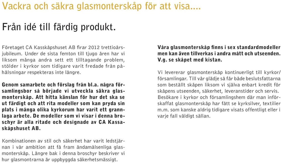 Genom samarbete och förslag från bl.a. några församlingsbor så började vi utveckla säkra glasmonterskåp.