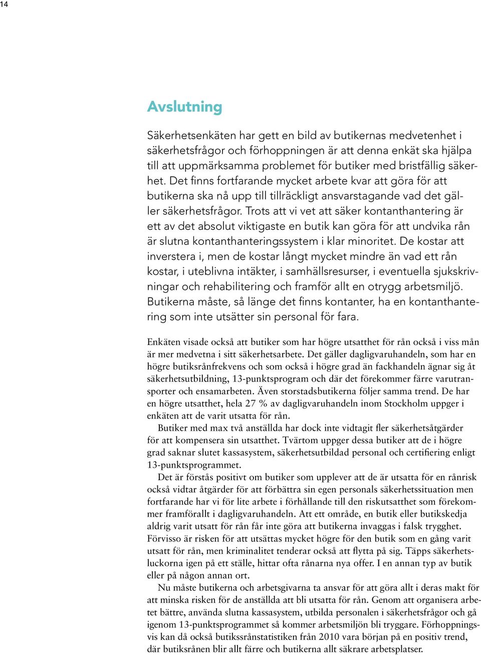 Trots att vi vet att säker kontanthantering är ett av det absolut viktigaste en butik kan göra för att undvika rån är slutna kontanthanteringssystem i klar minoritet.