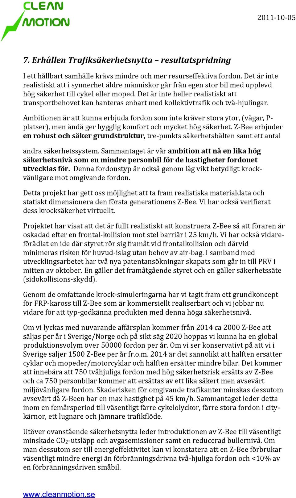 Det är inte heller realistiskt att transportbehovet kan hanteras enbart med kollektivtrafik och två-hjulingar.
