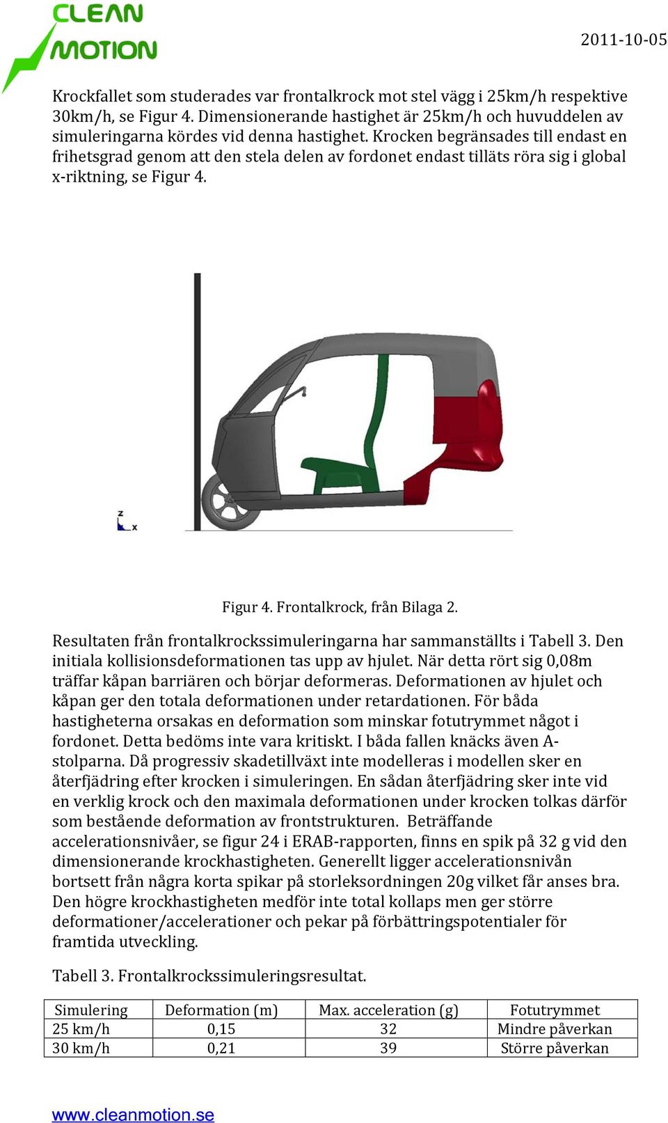 Resultaten från frontalkrockssimuleringarna har sammanställts i Tabell 3. Den initiala kollisionsdeformationen tas upp av hjulet.