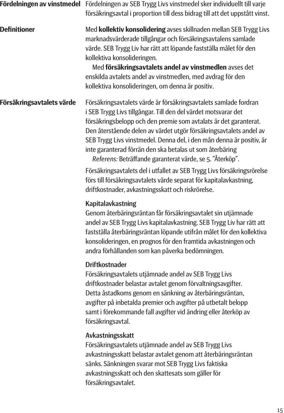 SEB Trygg Liv har rätt att löpande fastställa målet för den kollektiva konsolideringen.