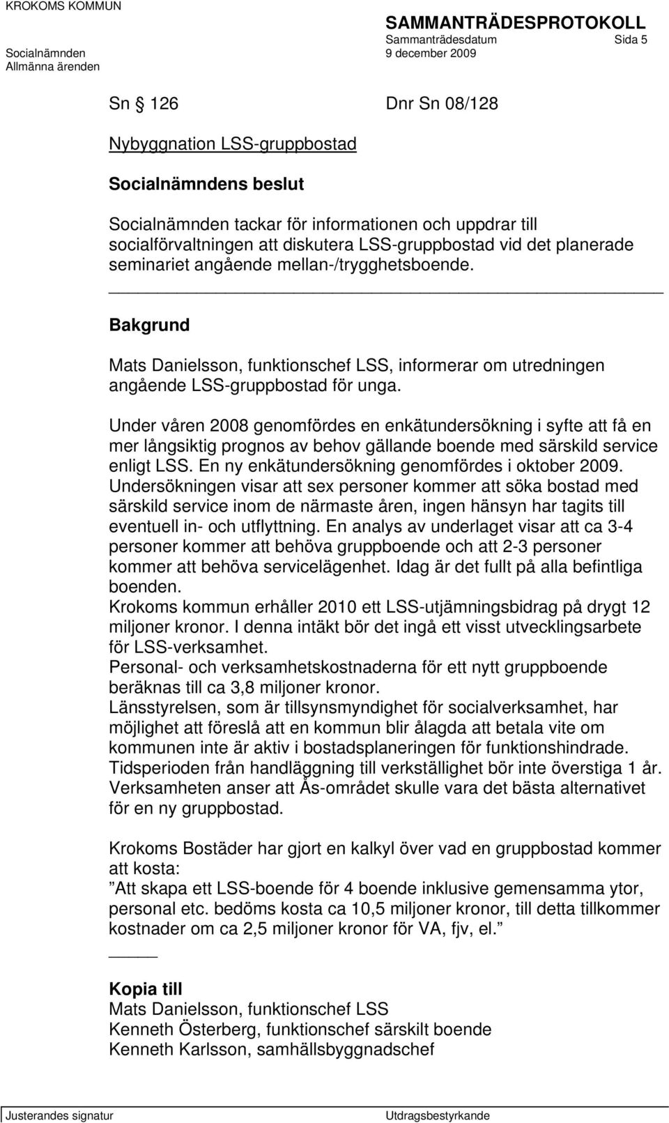 Under våren 2008 genomfördes en enkätundersökning i syfte att få en mer långsiktig prognos av behov gällande boende med särskild service enligt LSS. En ny enkätundersökning genomfördes i oktober 2009.