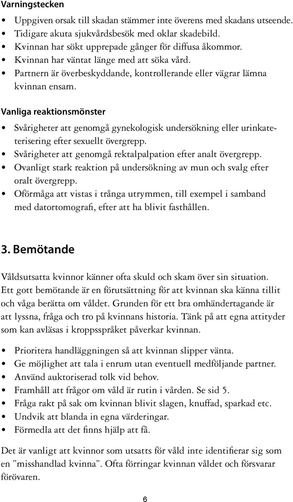 Vanliga reaktionsmönster Svårigheter att genomgå gynekologisk undersökning eller urinkateterisering efter sexuellt övergrepp. Svårigheter att genomgå rektalpalpation efter analt övergrepp.
