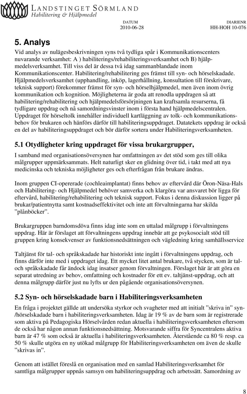 Till viss del är dessa två idag sammanblandade inom Kommunikationscenter. Habilitering/rehabilitering ges främst till syn- och hörselskadade.