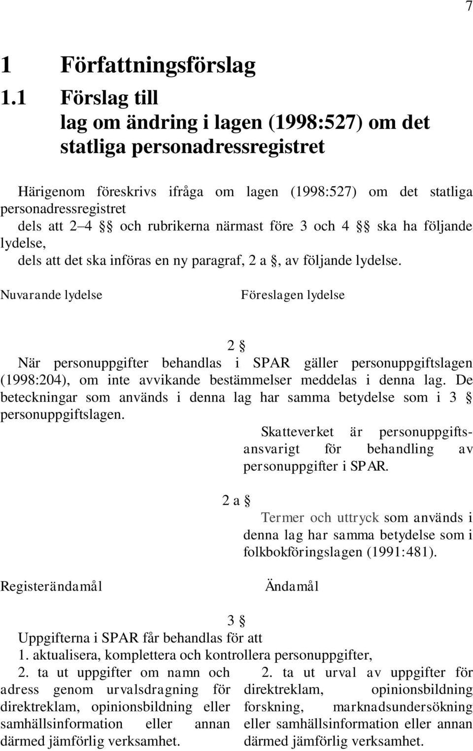 rubrikerna närmast före 3 och 4 ska ha följande lydelse, dels att det ska införas en ny paragraf, 2 a, av följande lydelse.