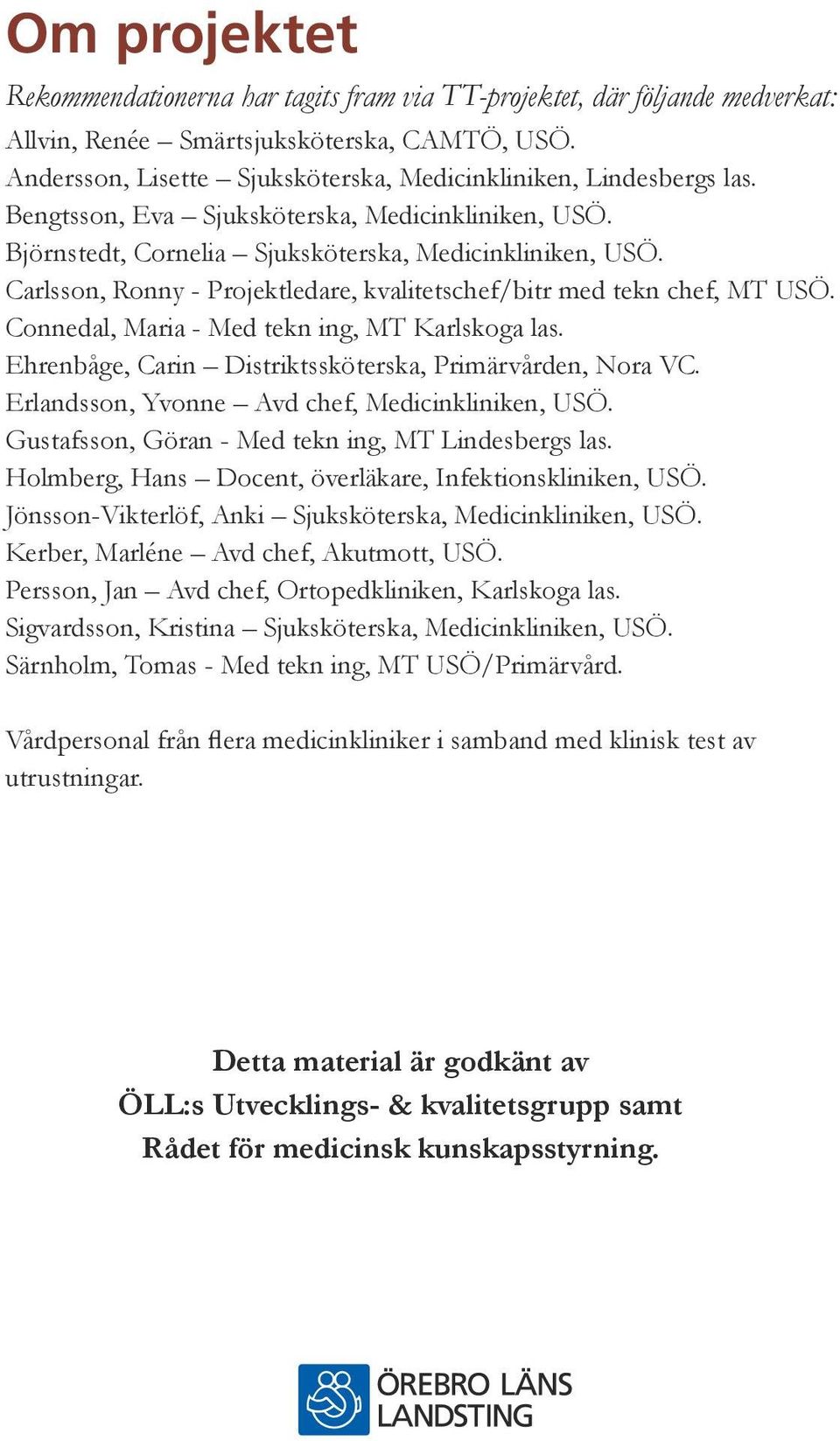 Carlsson, Ronny - Projektledare, kvalitetschef/bitr med tekn chef, MT USÖ. Connedal, Maria - Med tekn ing, MT Karlskoga las. Ehrenbåge, Carin Distriktssköterska, Primärvården, Nora VC.