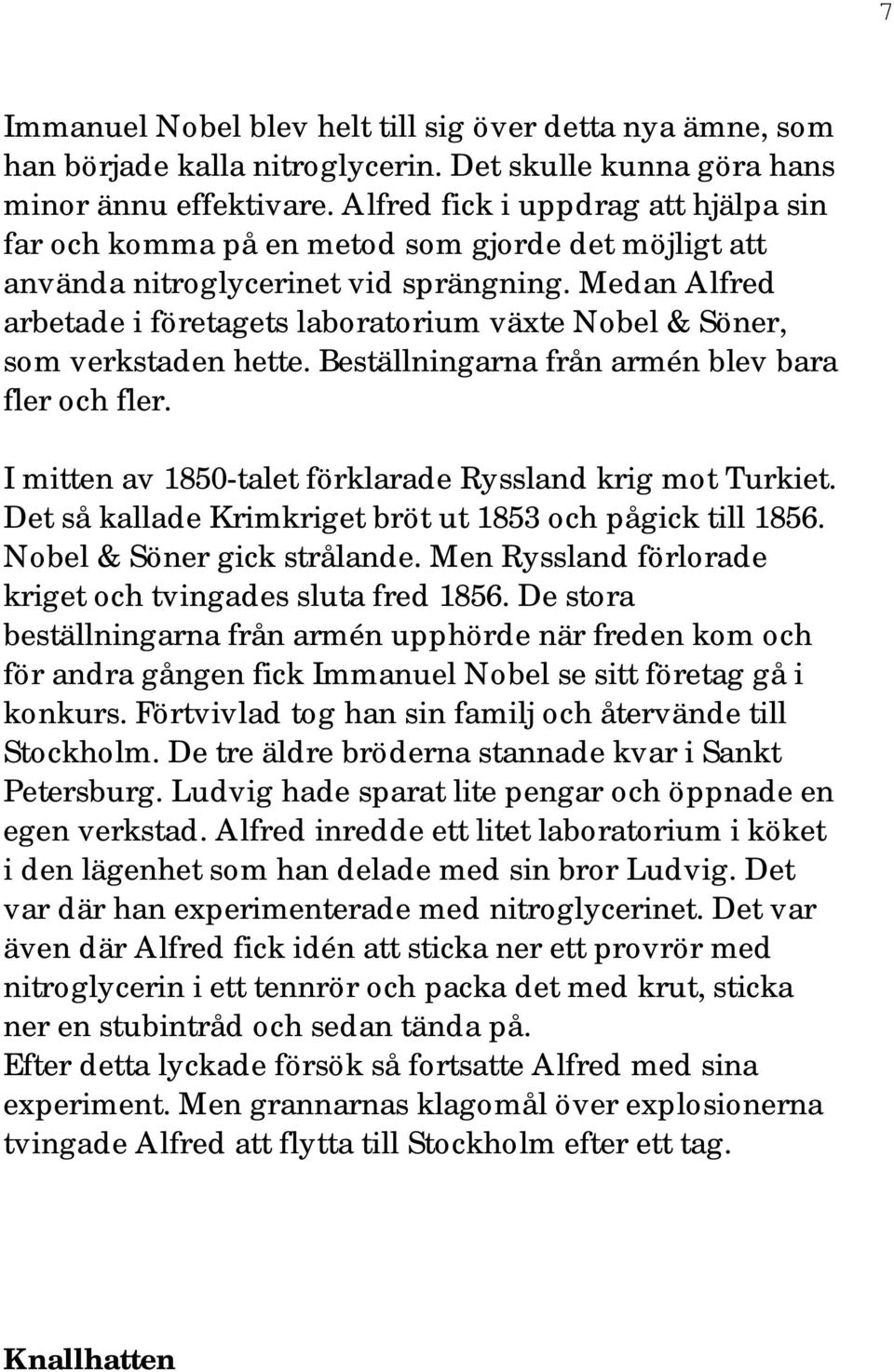 Medan Alfred arbetade i företagets laboratorium växte Nobel & Söner, som verkstaden hette. Beställningarna från armén blev bara fler och fler.