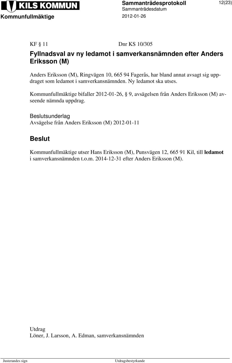 Kommunfullmäktige bifaller 2012-01-26, 9, avsägelsen från Anders Eriksson (M) avseende nämnda uppdrag.