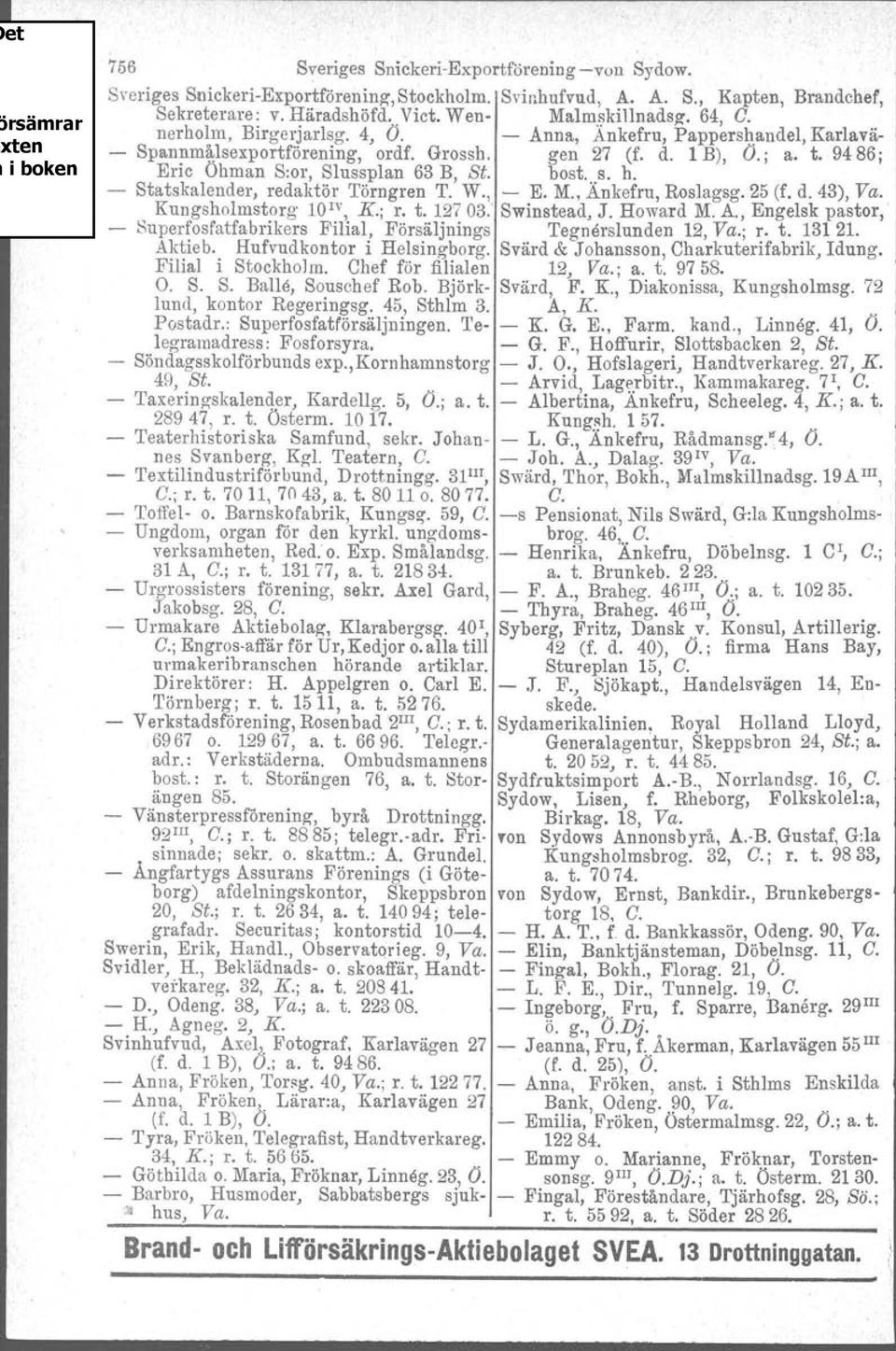 Statskalender, redaktör Törngren T. W., E. M., Ankefru, Roslagsg. 25 (f. d. 43), Va. Kungsholmstorg lo IV, K.; r. t. 12703. Swinstead, J. Howard M. A., Engelsk pastor, Superfosfatfabrikers Filial, Försäljnings Tegnerslunden 12, Va.