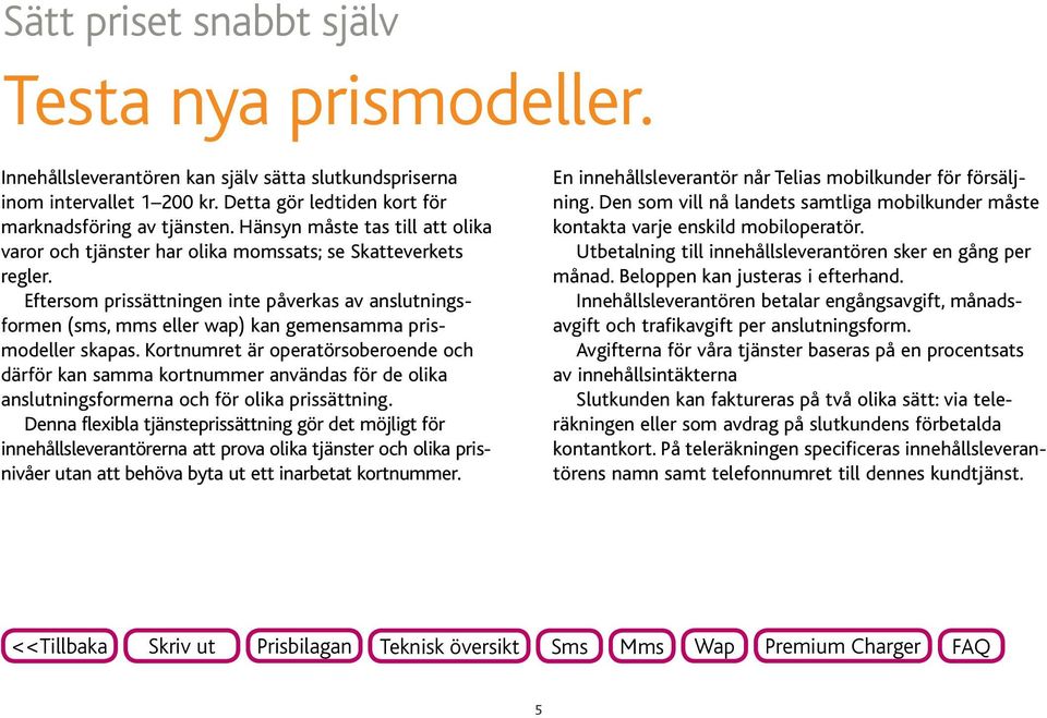 Eftersom prissättningen inte påverkas av anslutningsformen (sms, mms eller wap) kan gemensamma prismodeller skapas.