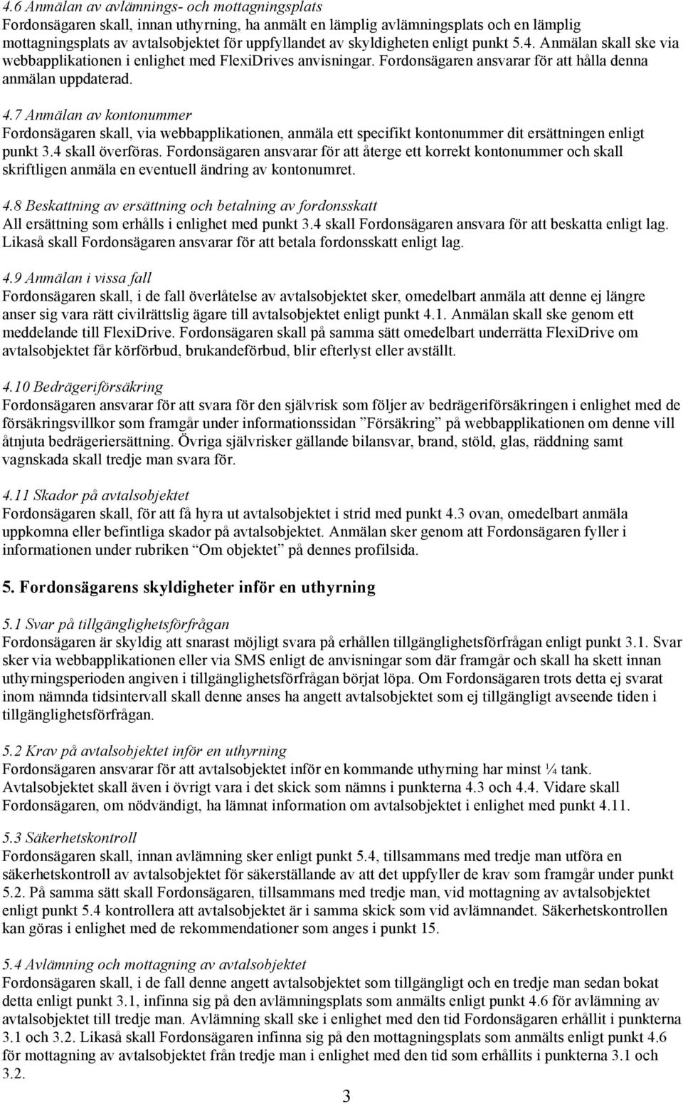 7 Anmälan av kontonummer Fordonsägaren skall, via webbapplikationen, anmäla ett specifikt kontonummer dit ersättningen enligt punkt 3.4 skall överföras.