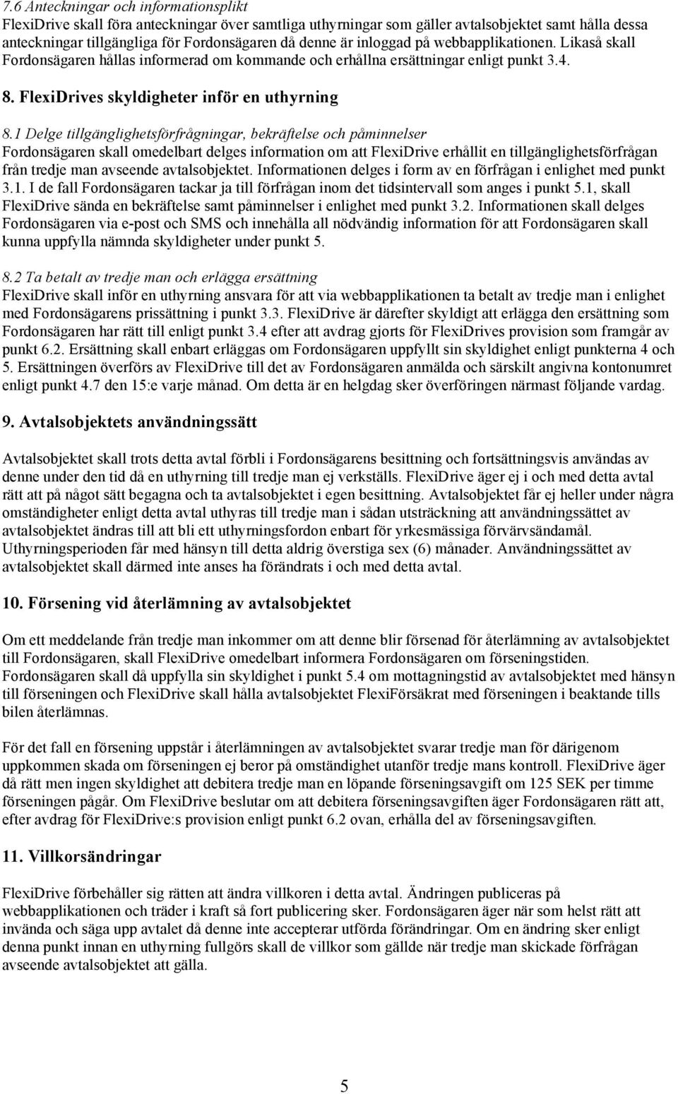 1 Delge tillgänglighetsförfrågningar, bekräftelse och påminnelser Fordonsägaren skall omedelbart delges information om att FlexiDrive erhållit en tillgänglighetsförfrågan från tredje man avseende