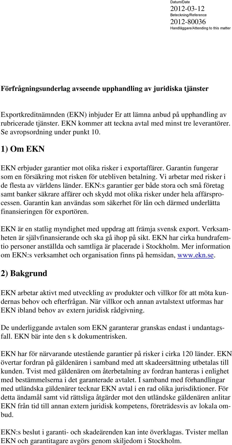 1) Om EKN EKN erbjuder garantier mot olika risker i exportaffärer. Garantin fungerar som en försäkring mot risken för utebliven betalning. Vi arbetar med risker i de flesta av världens länder.