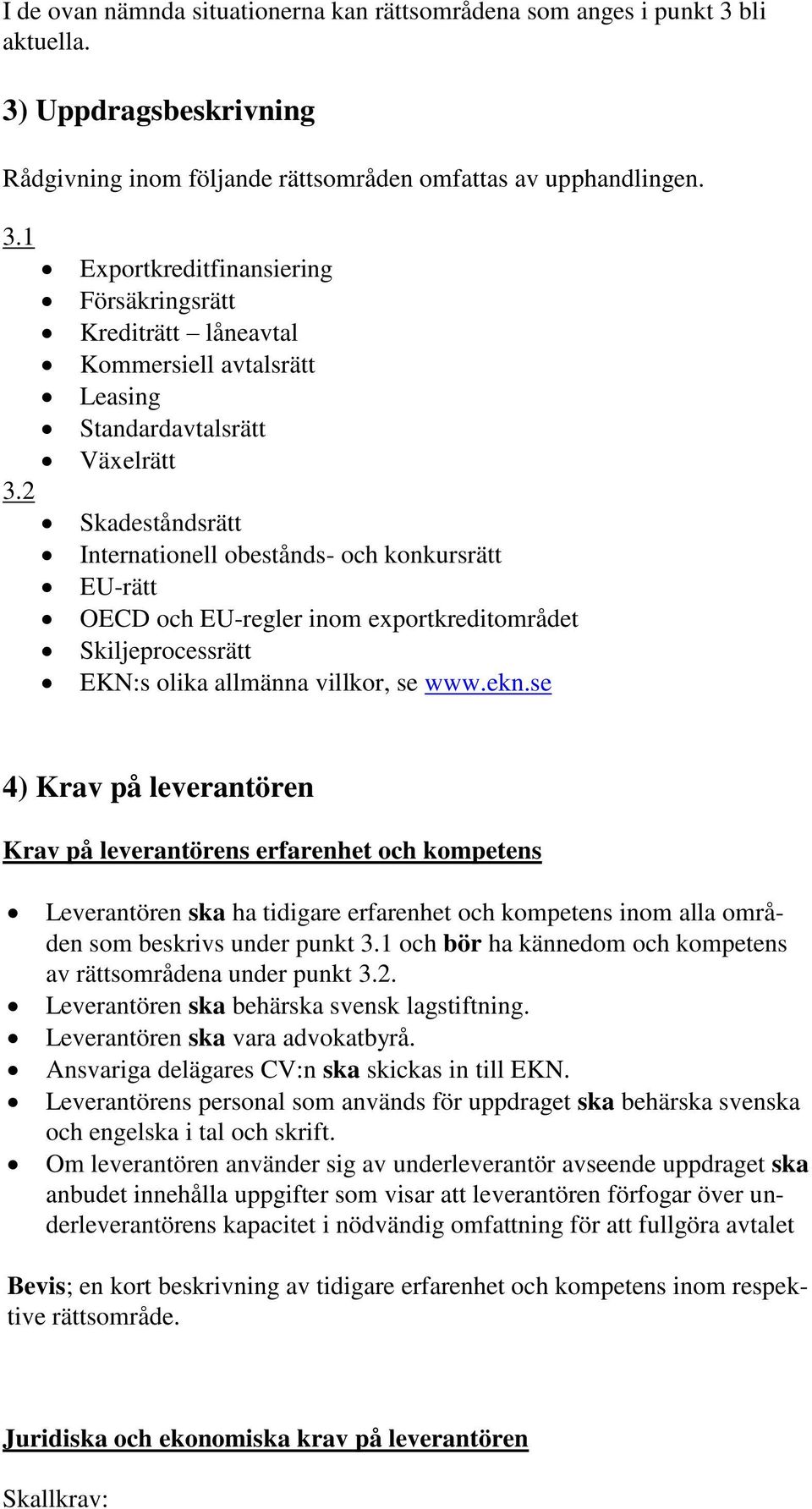 EU-regler inom exportkreditområdet Skiljeprocessrätt EKN:s olika allmänna villkor, se www.ekn.