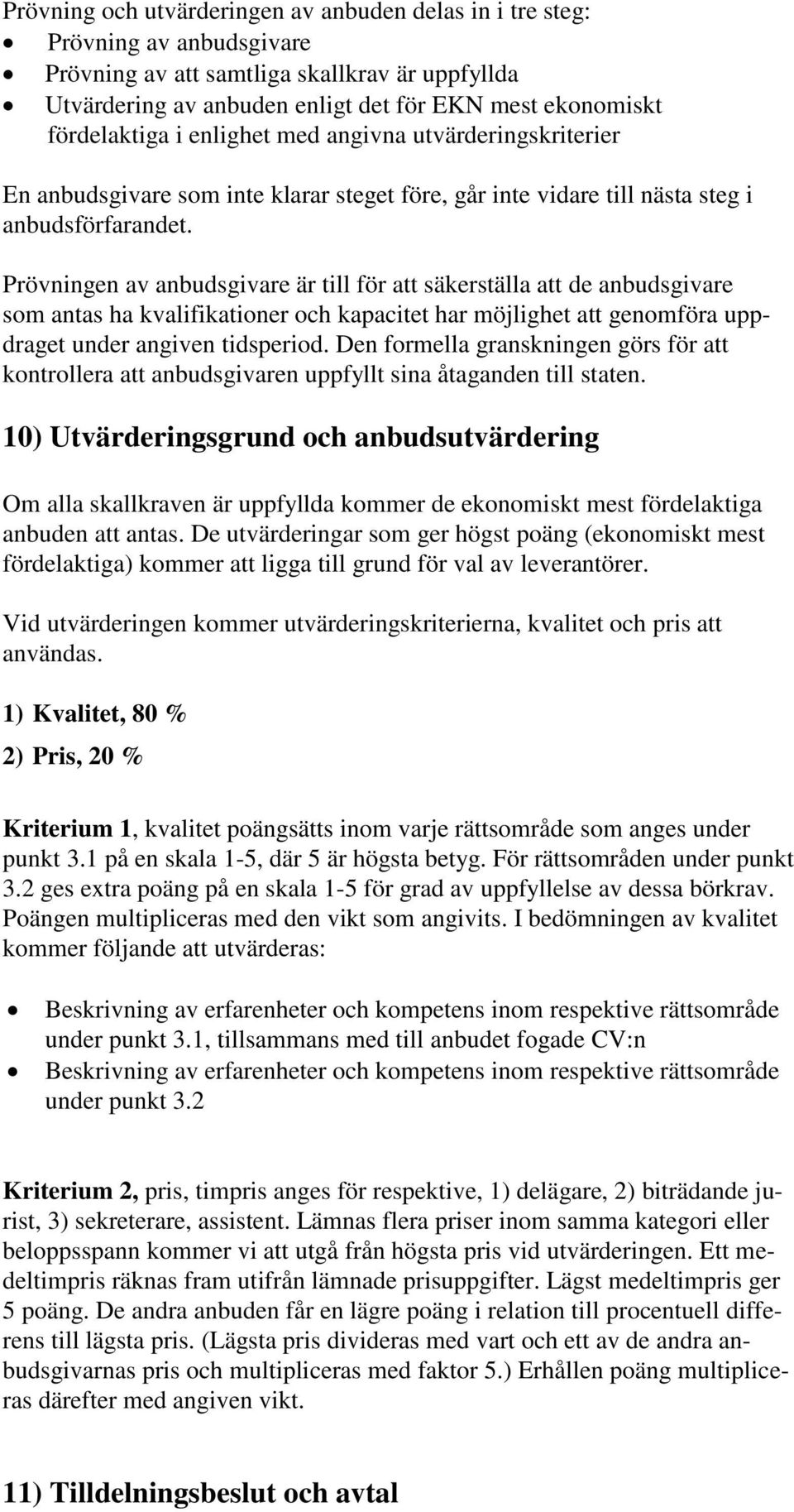 Prövningen av anbudsgivare är till för att säkerställa att de anbudsgivare som antas ha kvalifikationer och kapacitet har möjlighet att genomföra uppdraget under angiven tidsperiod.