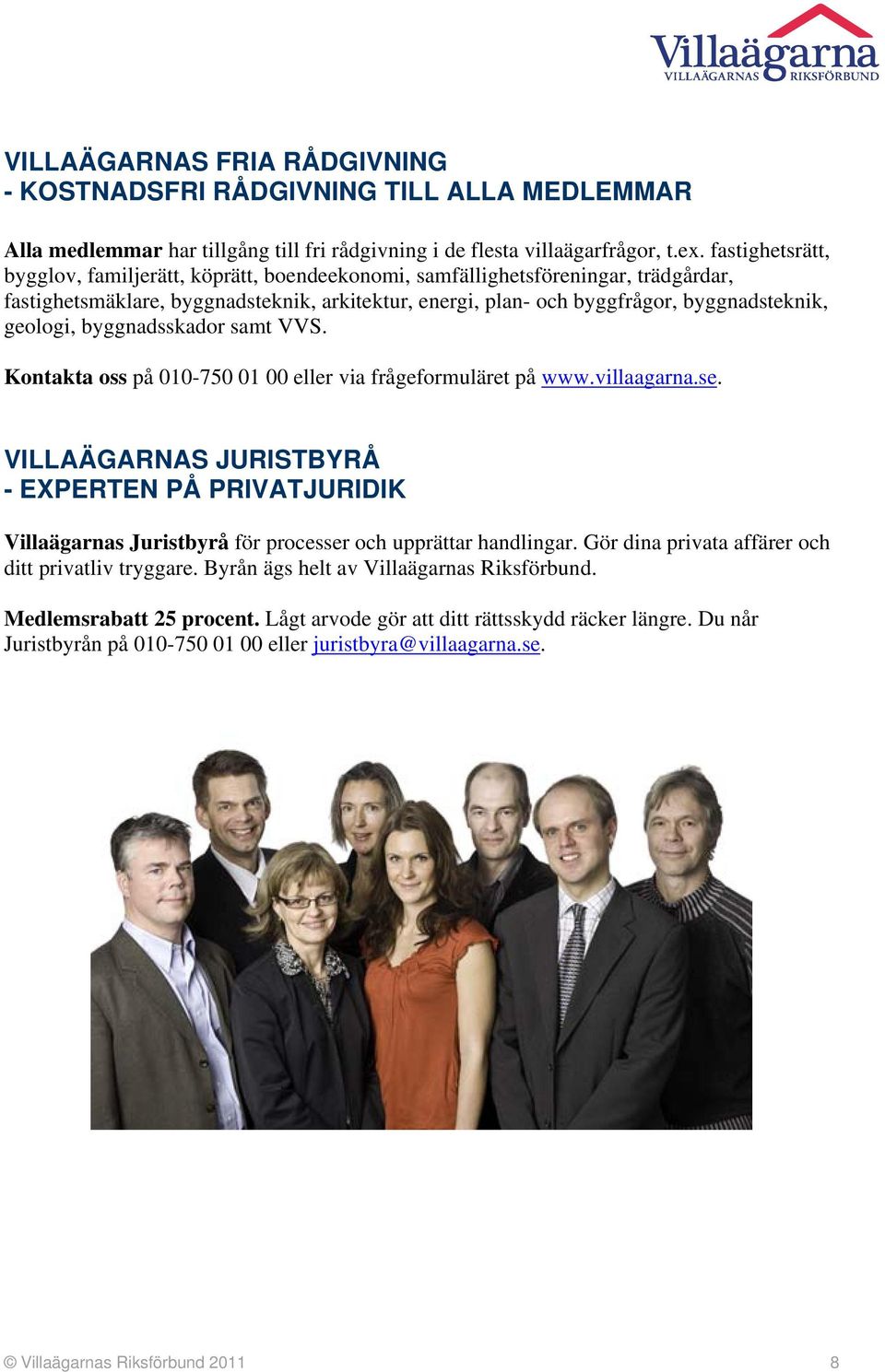 geologi, byggnadsskador samt VVS. Kontakta oss på 010-750 01 00 eller via frågeformuläret på www.villaagarna.se.