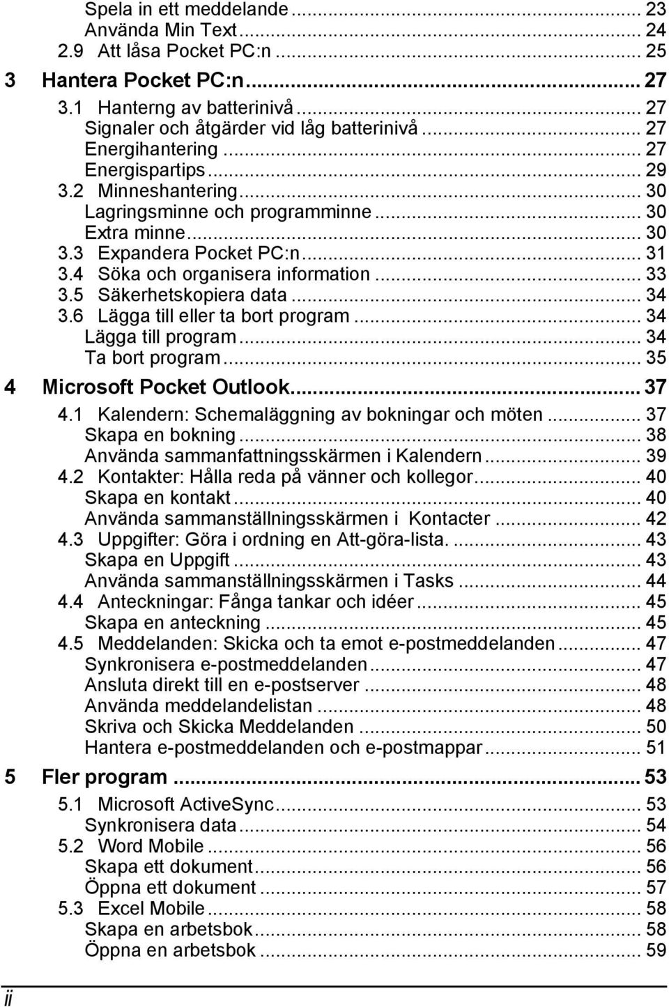 .. 33 3.5 Säkerhetskopiera data... 34 3.6 Lägga till eller ta bort program... 34 Lägga till program... 34 Ta bort program... 35 4 Microsoft Pocket Outlook... 37 4.