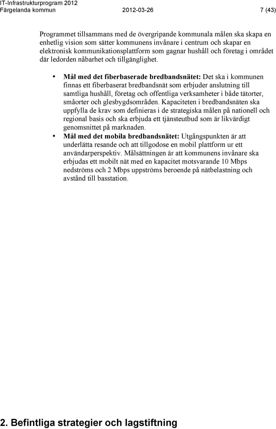 Mål med det fiberbaserade bredbandsnätet: Det ska i kommunen finnas ett fiberbaserat bredbandsnät som erbjuder anslutning till samtliga hushåll, företag och offentliga verksamheter i både tätorter,
