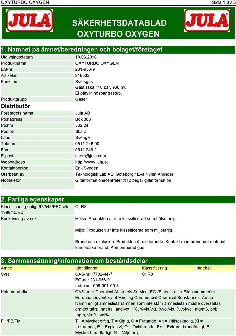 532 24 Postort Skara Land Sverige Telefon 0511-246 00 Fax 0511 246 21 E-post chem@jula.com Webbadress http://www.jula.se Kontaktperson Erik Svedén Utarbetat av Teknologisk Lab AB, Göteborg / Eva Nylén Ahlinder.