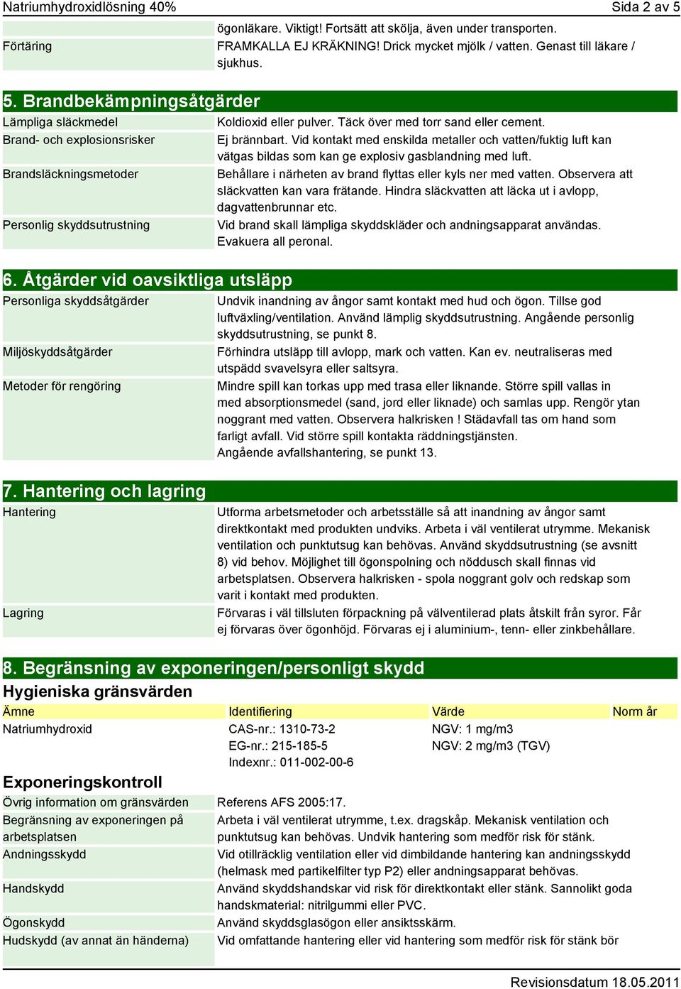 Vid kontakt med enskilda metaller och vatten/fuktig luft kan vätgas bildas som kan ge explosiv gasblandning med luft. Behållare i närheten av brand flyttas eller kyls ner med vatten.