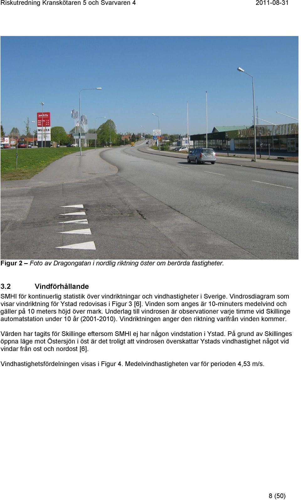 Underlag till vindrosen är observationer varje timme vid Skillinge automatstation under 10 år (2001-2010). Vindriktningen anger den riktning varifrån vinden kommer.