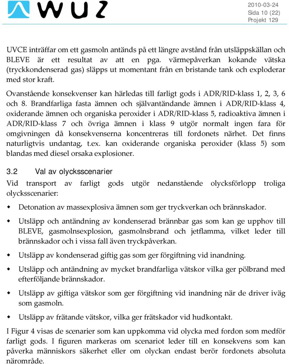 Ovanstående konsekvenser kan härledas till farligt gods i ADR/RID klass 1, 2, 3, 6 och 8.