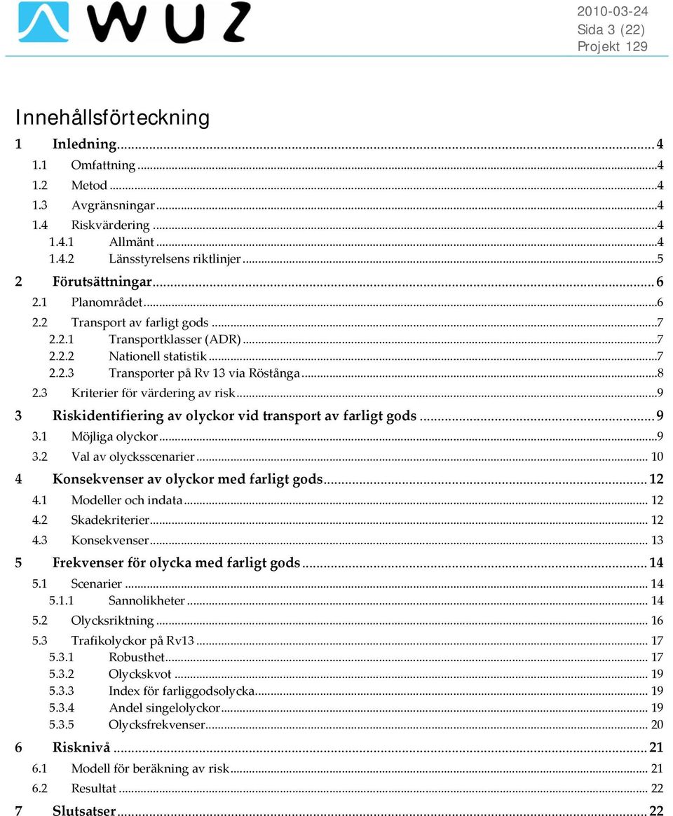 3 Kriterier för värdering av risk...9 3 Riskidentifiering av olyckor vid transport av farligt gods... 9 3.1 Möjliga olyckor...9 3.2 Val av olycksscenarier.