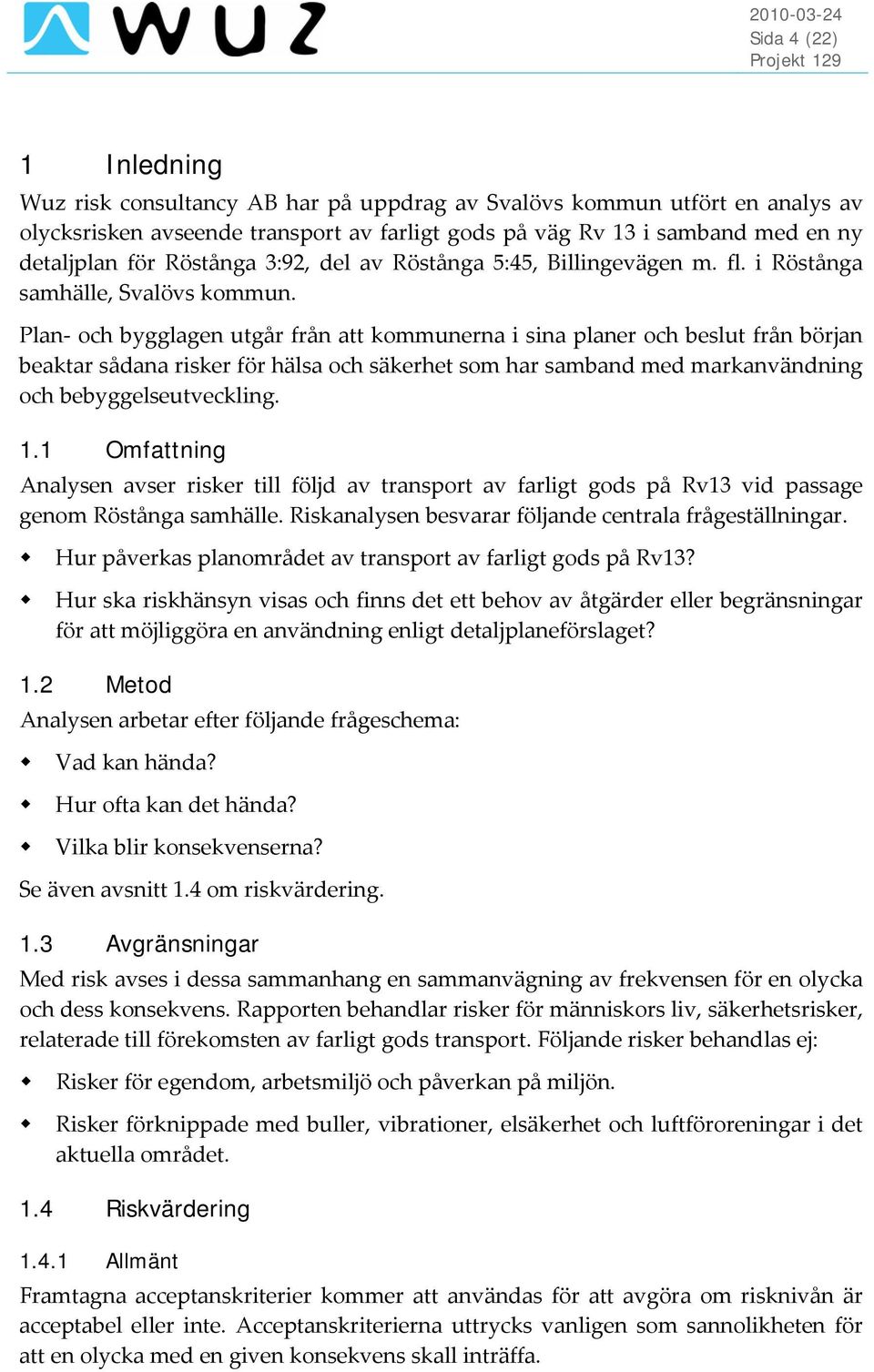 Plan och bygglagen utgår från att kommunerna i sina planer och beslut från början beaktar sådana risker för hälsa och säkerhet som har samband med markanvändning och bebyggelseutveckling. 1.