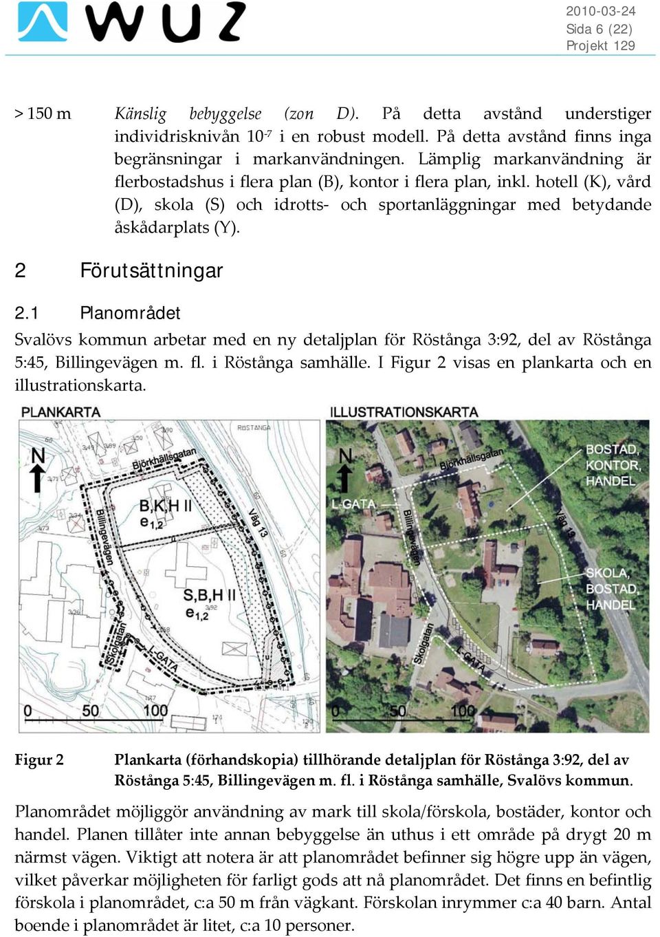 2 Förutsättningar 2.1 Planområdet Svalövs kommun arbetar med en ny detaljplan för Röstånga 3:92, del av Röstånga 5:45, Billingevägen m. fl. i Röstånga samhälle.