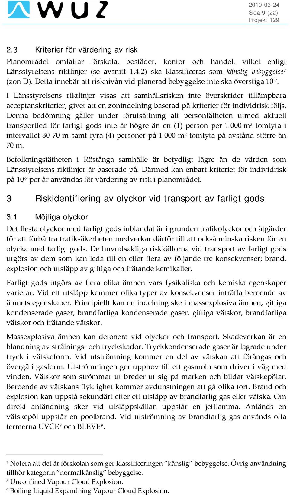 I Länsstyrelsens riktlinjer visas att samhällsrisken inte överskrider tillämpbara acceptanskriterier, givet att en zonindelning baserad på kriterier för individrisk följs.