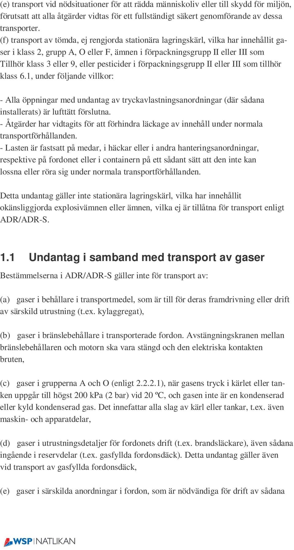 pesticider i förpackningsgrupp II eller III som tillhör klass 6.1, under följande villkor: - Alla öppningar med undantag av tryckavlastningsanordningar (där sådana installerats) är lufttätt förslutna.