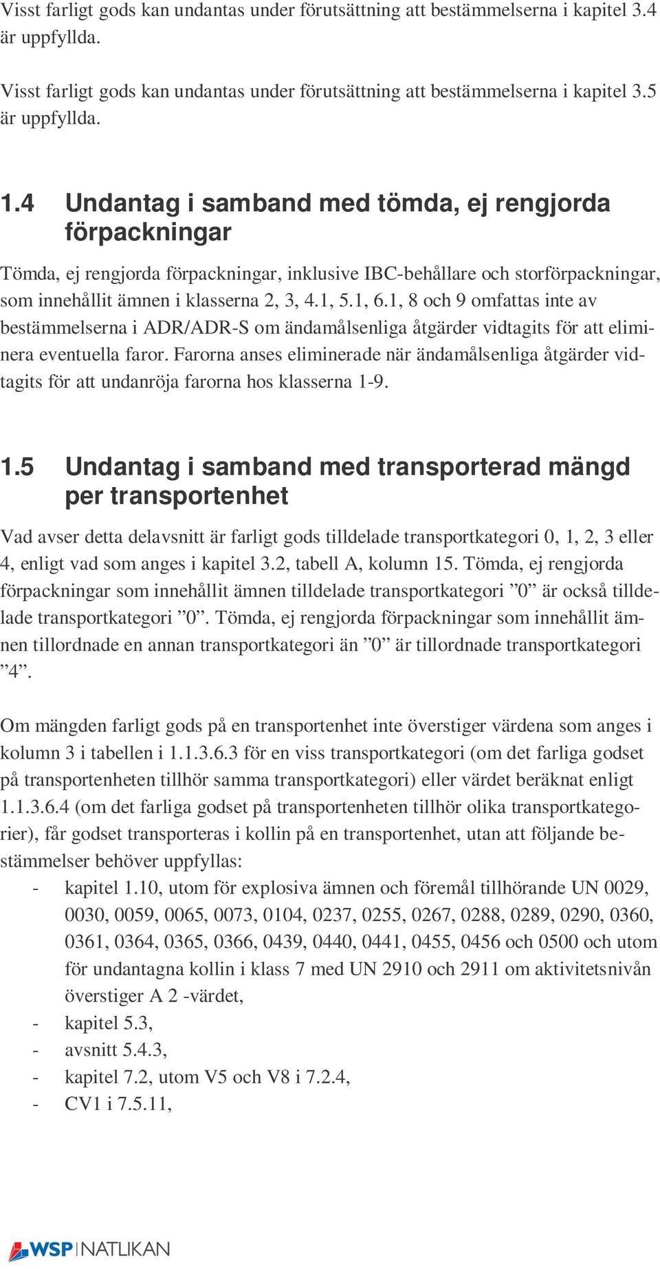 1, 8 och 9 omfattas inte av bestämmelserna i ADR/ADR-S om ändamålsenliga åtgärder vidtagits för att eliminera eventuella faror.